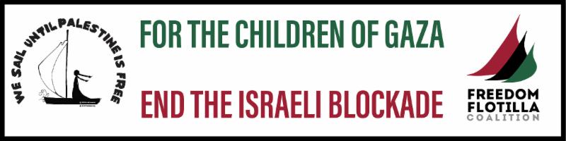 For the children of Gaza, end the Israeli blockade; Freedom Flotilla.