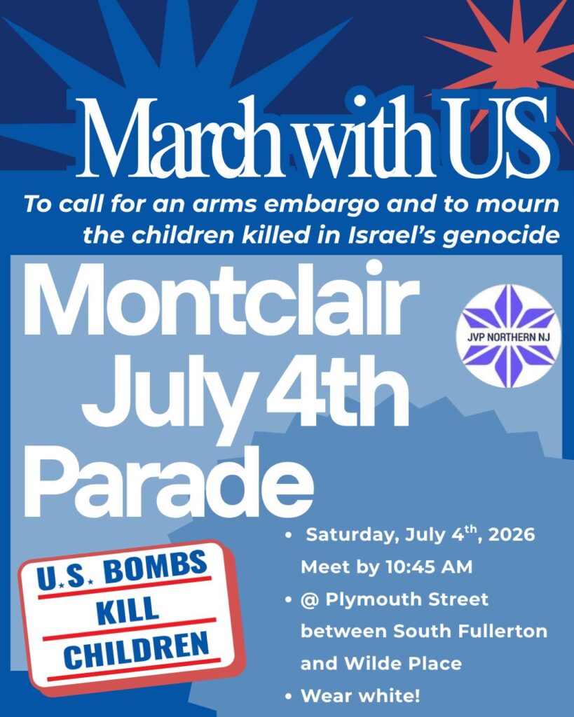 flyer reads “March with US To call for an arms embargo and to mourn the children killed in Israel's genocide Montclair July 4th Parade • Saturday, July 4th, 2026 Meet by 10:45 AM • @ Plymouth Street between South Fullerton and Wilde Place • Wear white! U.S. BOMBS KILL CHILDREN