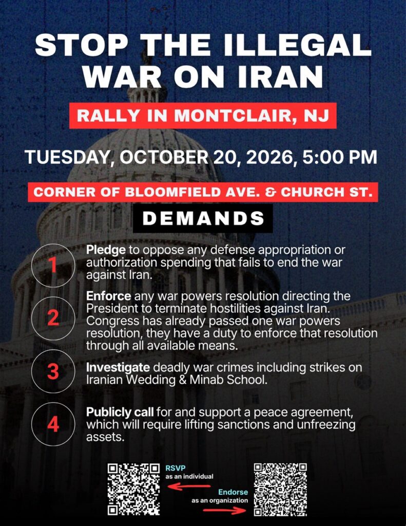 Stop the Illegal War on Iran Rally in Montclair, N.J. Tuesday, October 20, 2026, 5:00 p.m. Corner of Bloomfield Ave. & Church St.
